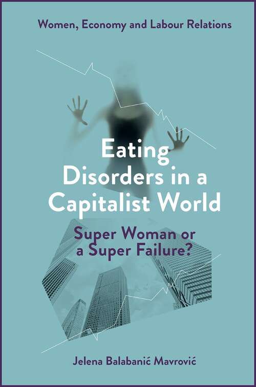 Book cover of Eating Disorders in a Capitalist World: Super Woman or a Super Failure? (Women, Economy and Labour Relations)
