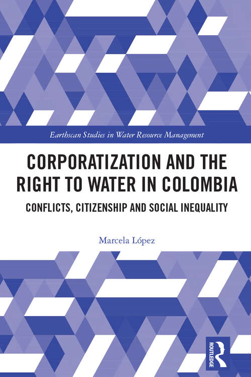 Book cover of Corporatization and the Right to Water in Colombia: Conflicts, Citizenship and Social Inequality (Earthscan Studies in Water Resource Management)