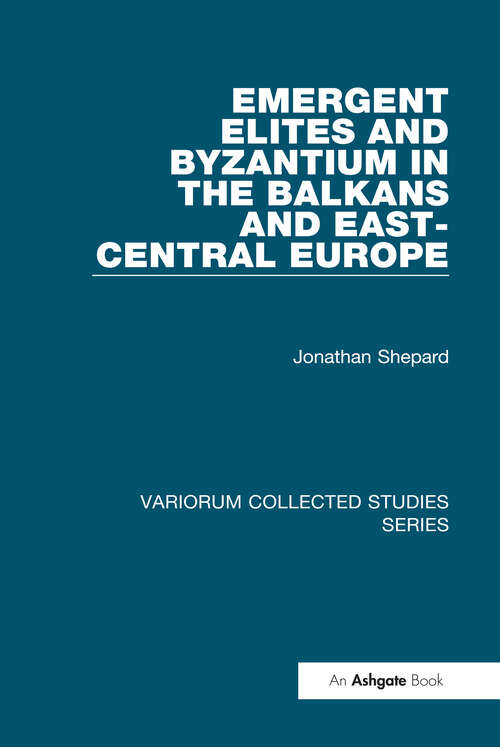 Book cover of Emergent Elites and Byzantium in the Balkans and East-Central Europe (Variorum Collected Studies)