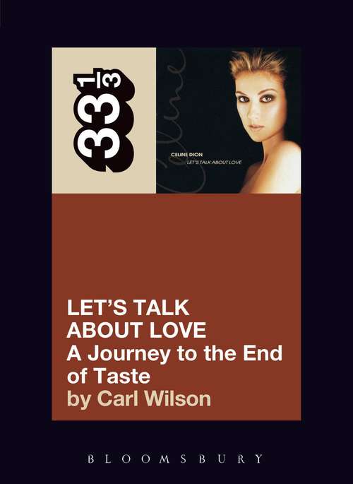 Book cover of Celine Dion's Let's Talk About Love: A Journey to the End of Taste (33 1/3)