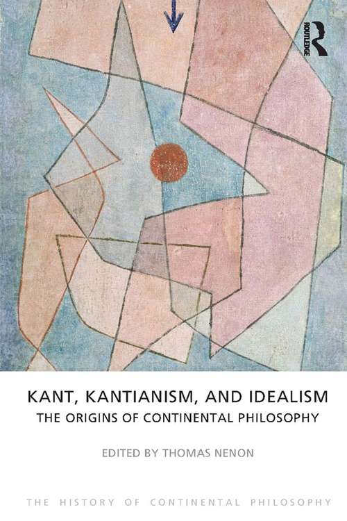 Book cover of Kant, Kantianism, and Idealism: The Origins of Continental Philosophy (The History of Continental Philosophy #1)