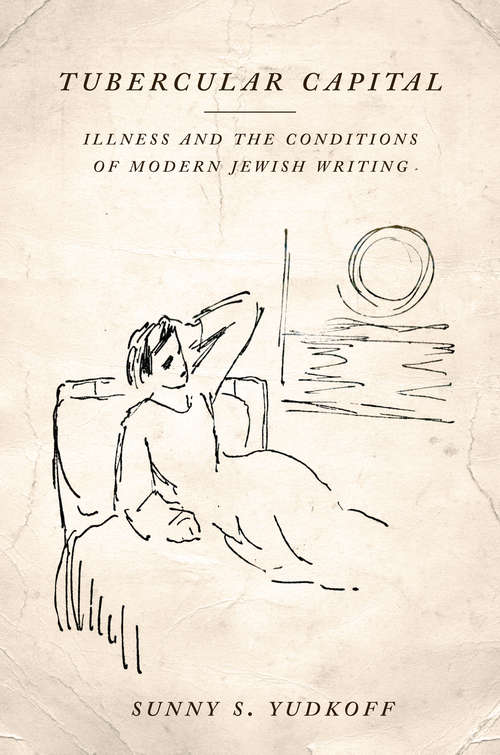 Book cover of Tubercular Capital: Illness and the Conditions of Modern Jewish Writing (Stanford Studies in Jewish History and Culture)