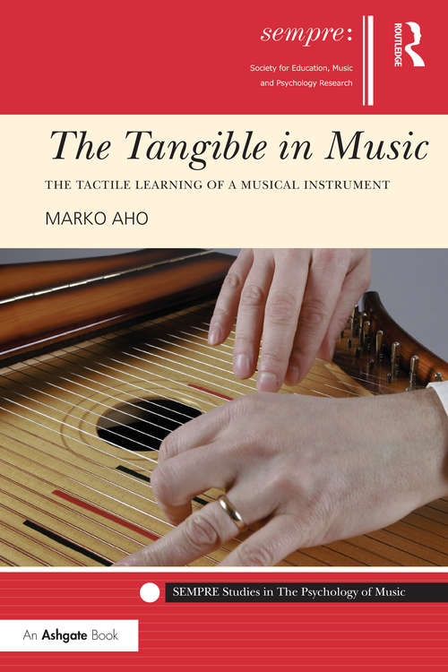 Book cover of The Tangible in Music: The Tactile Learning of a Musical Instrument (SEMPRE Studies in The Psychology of Music)