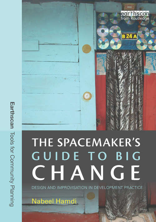 Book cover of The Spacemaker's Guide to Big Change: Design and Improvisation in Development Practice (Earthscan Tools for Community Planning)