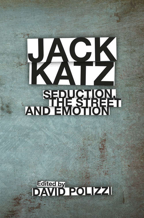 Book cover of Jack Katz: Seduction, the Street and Emotion