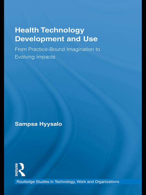 Book cover of Health Technology Development and Use: From Practice-Bound Imagination to Evolving Impacts (Routledge Studies in Innovation, Organizations and Technology)