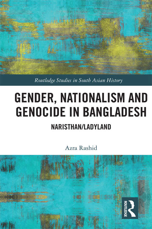 Book cover of Gender, Nationalism, and Genocide in Bangladesh: Naristhan/Ladyland (Routledge Studies in South Asian History)