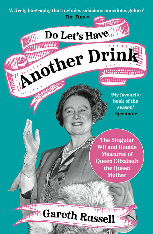 Book cover of Do Let’s Have Another Drink: The Singular Wit And Double Measures Of Queen Elizabeth The Queen Mother