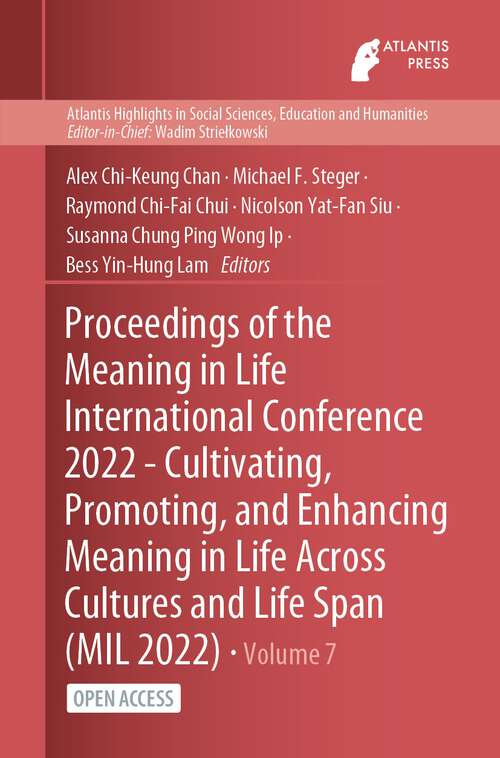 Book cover of Proceedings of the Meaning in Life International Conference 2022 - Cultivating, Promoting, and Enhancing Meaning in Life Across Cultures and Life Span (1st ed. 2022) (Atlantis Highlights in Social Sciences, Education and Humanities #704)