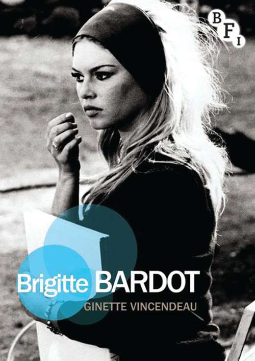 Book cover of Brigitte Bardot: The Life, The Legend, The Movies (Film Stars)