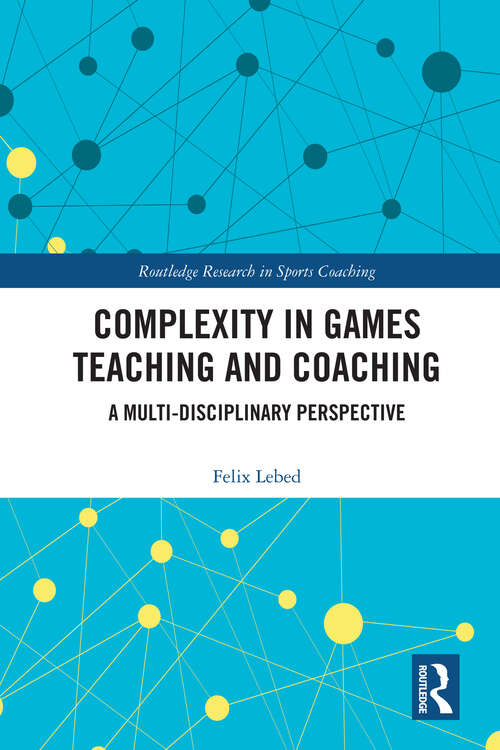 Book cover of Complexity in Games Teaching and Coaching: A Multi-Disciplinary Perspective (Routledge Research in Sports Coaching)