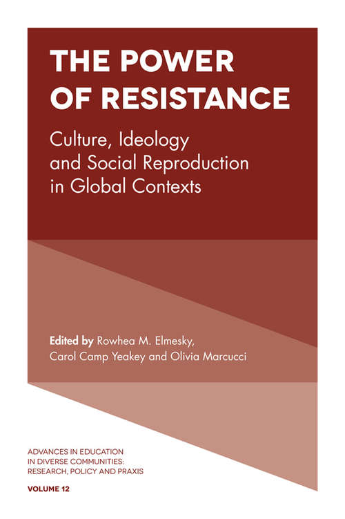 Book cover of The Power of Resistance: Culture, Ideology and Social Reproduction in Global Contexts (Advances in Education in Diverse Communities: Research, Policy and Praxis #12)