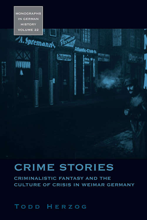 Book cover of Crime Stories: Criminalistic Fantasy and the Culture of Crisis in Weimar Germany (Monographs in German History #22)