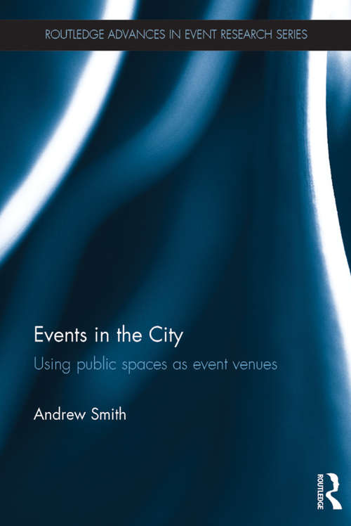 Book cover of Events in the City: Using public spaces as event venues (Routledge Advances in Event Research Series)