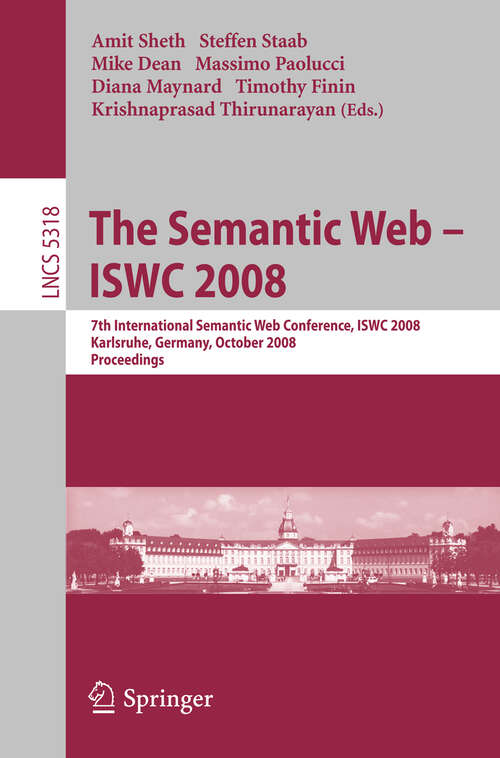 Book cover of The Semantic Web - ISWC 2008: 7th International Semantic Web Conference, ISWC 2008, Karlsruhe, Germany, October 26-30, 2008, Proceedings (2008) (Lecture Notes in Computer Science #5318)