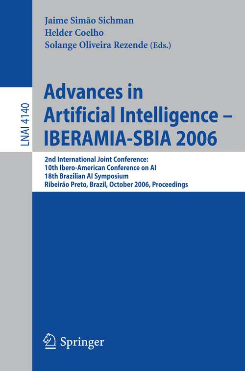 Book cover of Advances in Artificial Intelligence - IBERAMIA-SBIA 2006: 2nd International Joint Conference, 10th Ibero-American Conference on AI, 18th Brazilian AI Symposium, Ribeirao Preto, Brazil, October 23-27, 2006 (2006) (Lecture Notes in Computer Science #4140)