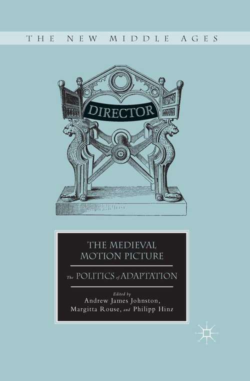 Book cover of The Medieval Motion Picture: The Politics of Adaptation (2014) (The New Middle Ages)