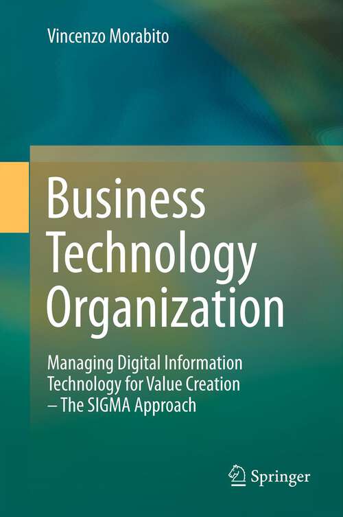 Book cover of Business Technology Organization: Managing Digital Information Technology for Value Creation - The SIGMA Approach (2013)