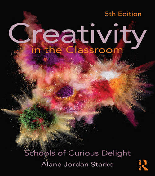 Book cover of Creativity in the Classroom: Schools of Curious Delight