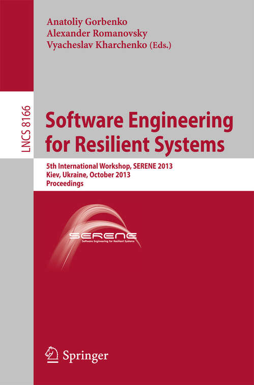 Book cover of Software Engineering for Resilient Systems: 5th International Workshop, SERENE 2013, Kiev, Ukraine, October 3-4, 2013, Proceedings (2013) (Lecture Notes in Computer Science #8166)