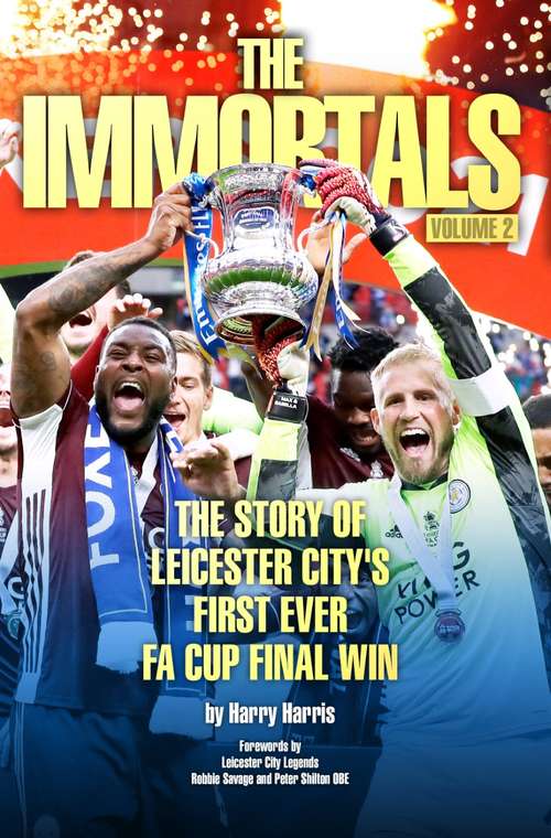 Book cover of The Immortals 2: The Story of Leicester City's First Ever FA Cup Final Win