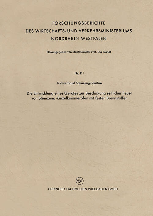 Book cover of Die Entwicklung eines Gerätes zur Beschickung seitlicher Feuer von Steinzeug-Einzelkammeröfen mit festen Brennstoffen (1955) (Forschungsberichte des Wirtschafts- und Verkehrsministeriums Nordrhein-Westfalen #111)