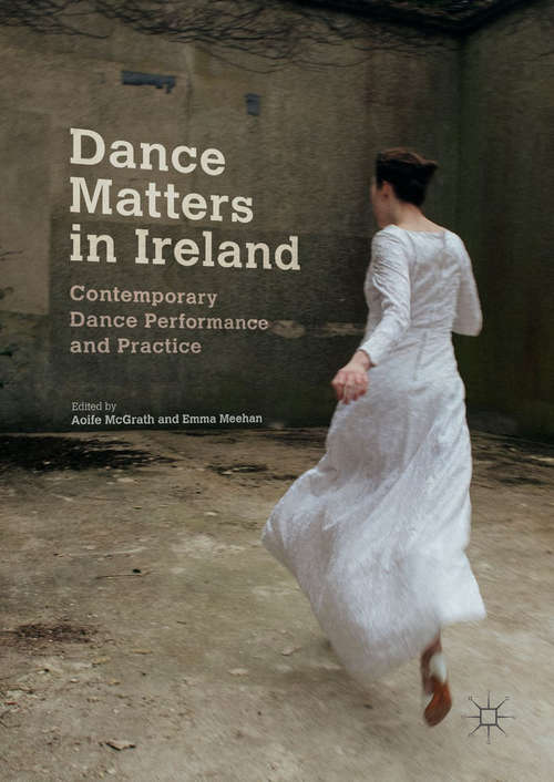 Book cover of Dance Matters in Ireland: Contemporary Dance Performance and Practice
