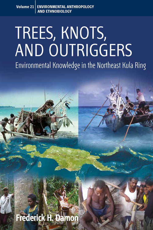 Book cover of Trees, Knots, and Outriggers: Environmental Knowledge in the Northeast Kula Ring (Environmental Anthropology and Ethnobiology #21)