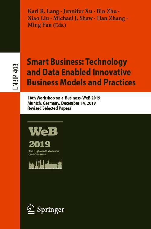 Book cover of Smart Business: 18th Workshop on e-Business, WeB 2019, Munich, Germany, December 14, 2019, Revised Selected Papers (1st ed. 2020) (Lecture Notes in Business Information Processing #403)