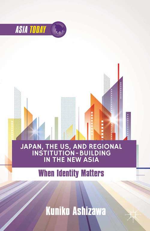 Book cover of Japan, the US, and Regional Institution-Building in the New Asia: When Identity Matters (2013) (Asia Today)