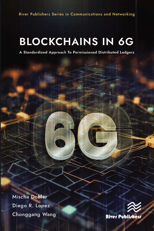 Book cover of Blockchains in 6G: A Standardized Approach To Permissioned Distributed Ledgers (River Publishers Series in Communications and Networking)