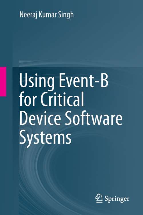 Book cover of Using Event-B for Critical Device Software Systems (2013)