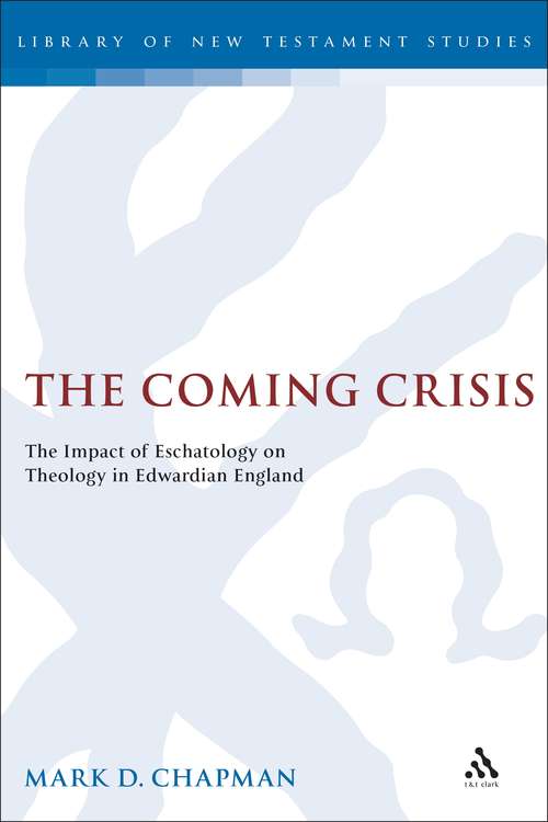 Book cover of The Coming Crisis: The Impact of Eschatology on Theology in Edwardian England (The Library of New Testament Studies #208)