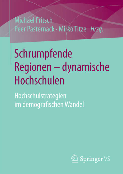 Book cover of Schrumpfende Regionen - dynamische Hochschulen: Hochschulstrategien im demografischen Wandel (2015)