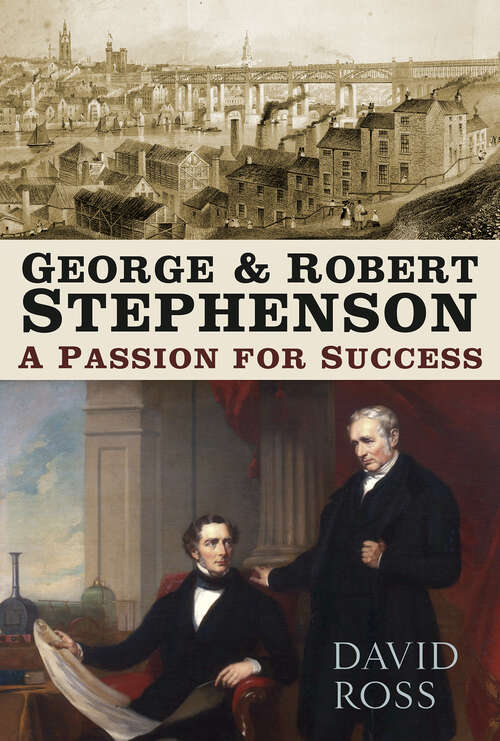 Book cover of George & Robert Stephenson: A Passion for Success (2) (History Press Ser.)