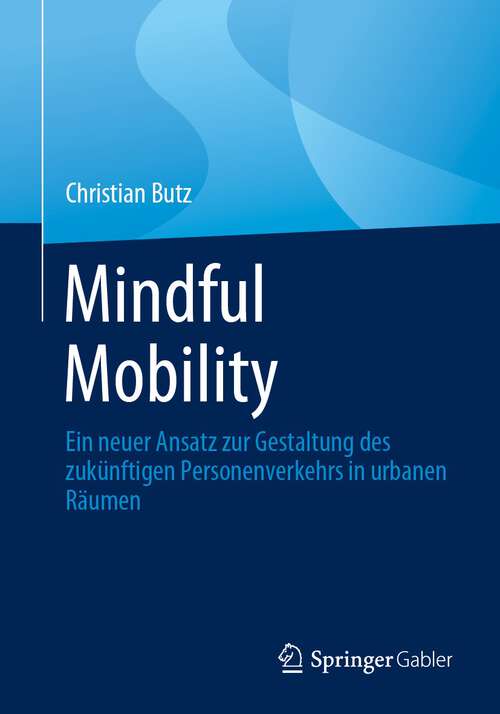 Book cover of Mindful Mobility: Ein neuer Ansatz zur Gestaltung des zukünftigen Personenverkehrs in urbanen Räumen (1. Aufl. 2023)