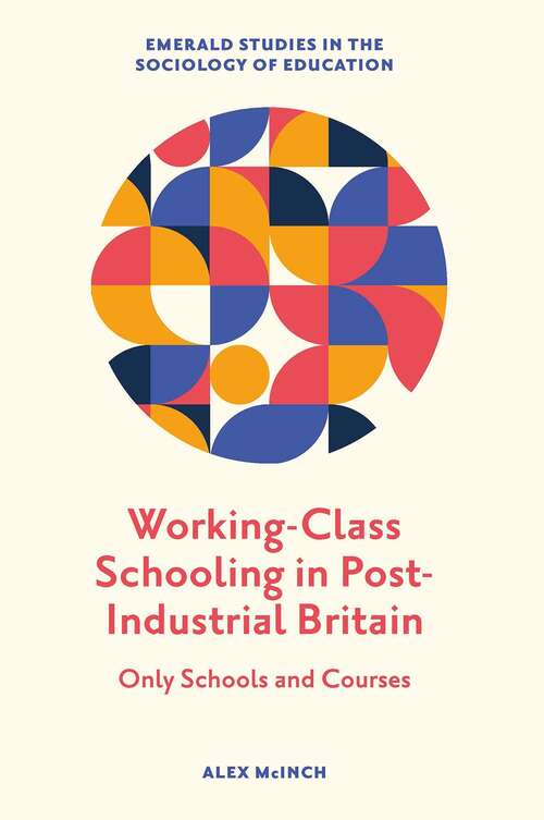 Book cover of Working-Class Schooling in Post-Industrial Britain: Only Schools and Courses (Emerald Studies in the Sociology of Education)