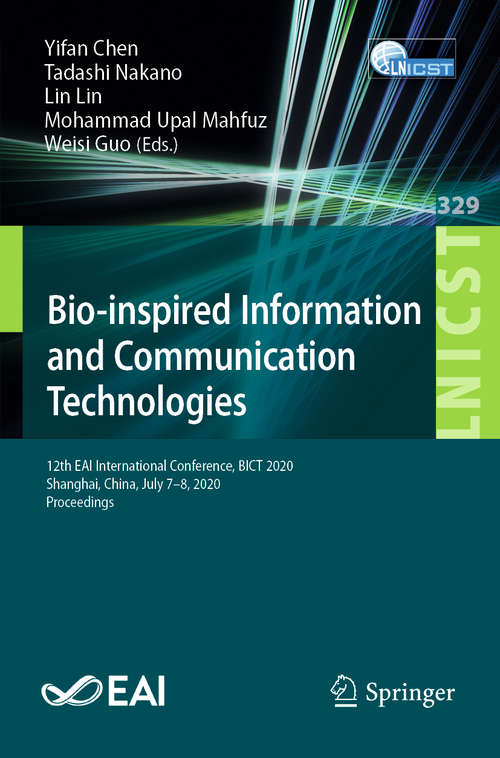 Book cover of Bio-inspired Information and Communication Technologies: 12th EAI International Conference, BICT 2020, Shanghai, China, July 7-8, 2020, Proceedings (1st ed. 2020) (Lecture Notes of the Institute for Computer Sciences, Social Informatics and Telecommunications Engineering #329)