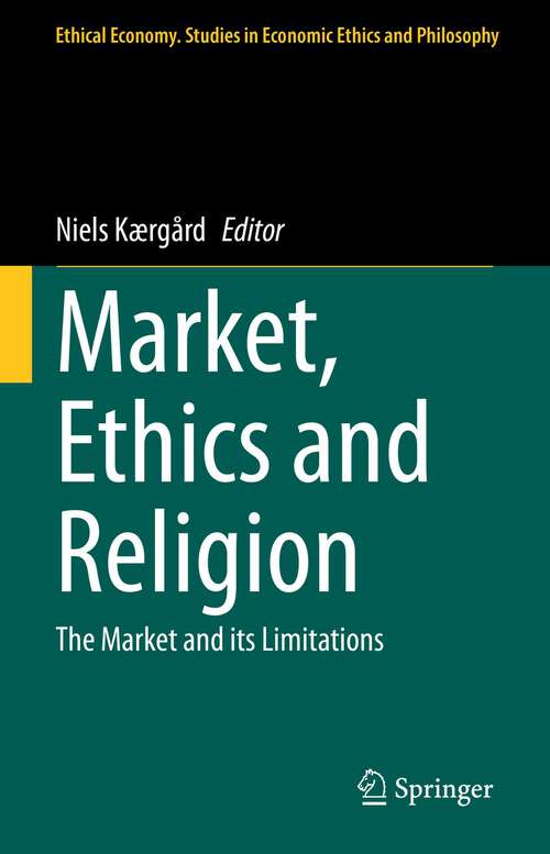 Book cover of Market, Ethics and Religion: The Market and its Limitations (1st ed. 2023) (Ethical Economy #62)
