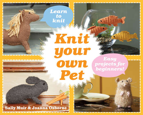 Book cover of Knit Your Own Pet: Easy Projects For Beginners (ePub edition) (Best In Show Ser.)