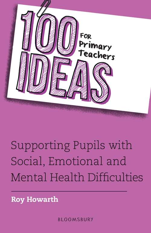 Book cover of 100 Ideas for Primary Teachers: Supporting Pupils with Social, Emotional and Mental Health Difficulties (100 Ideas for Teachers)