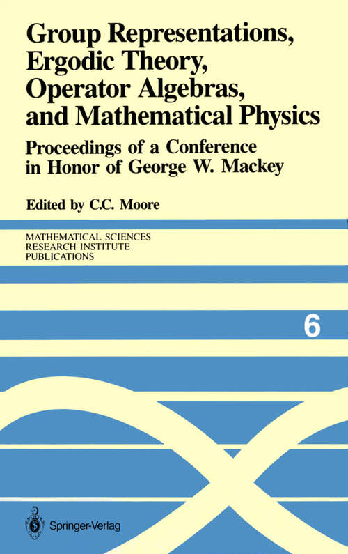 Book cover of Group Representations, Ergodic Theory, Operator Algebras, and Mathematical Physics: Proceedings of a Conference in Honor of George W. Mackey (1987) (Mathematical Sciences Research Institute Publications #6)