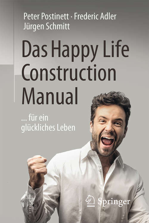 Book cover of Das Happy Life Construction Manual: ... für ein glückliches Leben (1. Aufl. 2016)