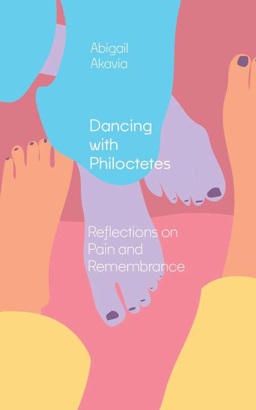 Book cover of Dancing with Philoctetes: Reflections on Pain and Remembrance