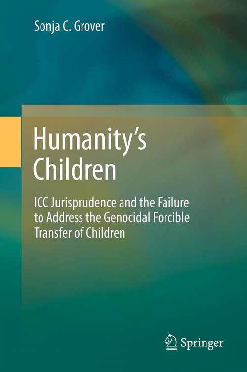 Book cover of Humanity’s Children: ICC Jurisprudence and the Failure to Address the Genocidal Forcible Transfer of Children (2013)