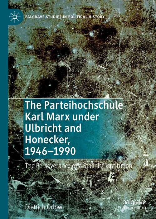 Book cover of The Parteihochschule Karl Marx under Ulbricht and Honecker, 1946-1990: The Perseverance of a Stalinist Institution (1st ed. 2021) (Palgrave Studies in Political History)