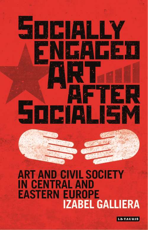 Book cover of Socially Engaged Art after Socialism: Art and Civil Society in Central and Eastern Europe (International Library of Modern and Contemporary Art)