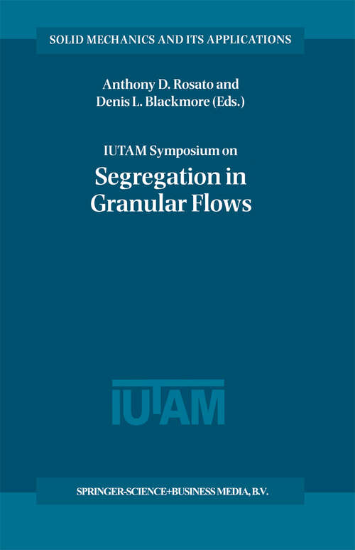 Book cover of IUTAM Symposium on Segregation in Granular Flows: Proceedings of the IUTAM Symposium held in Cape May, NJ, U.S.A. June 5–10, 1999 (2000) (Solid Mechanics and Its Applications #81)