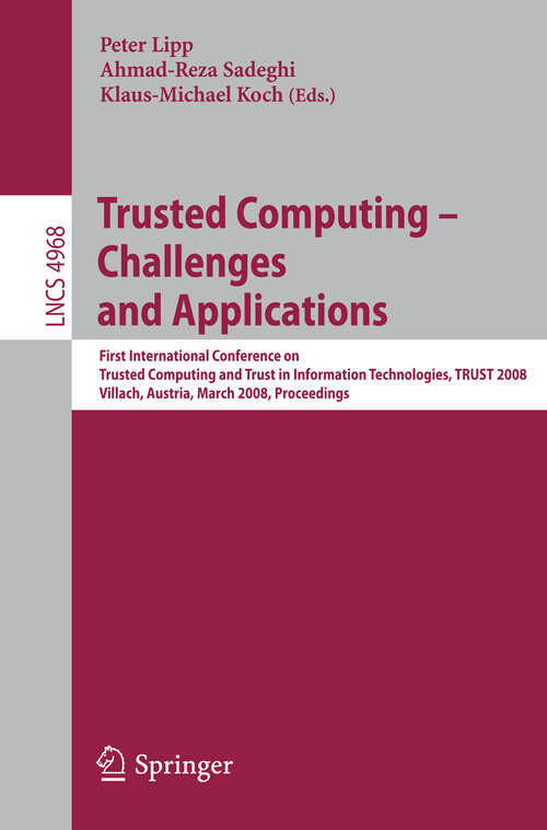 Book cover of Trusted Computing - Challenges and Applications: First International Conference on Trusted Computing and Trust in Information Technologies, TRUST 2008 Villach, Austria, March 11-12, 2008 Proceedings (2008) (Lecture Notes in Computer Science #4968)