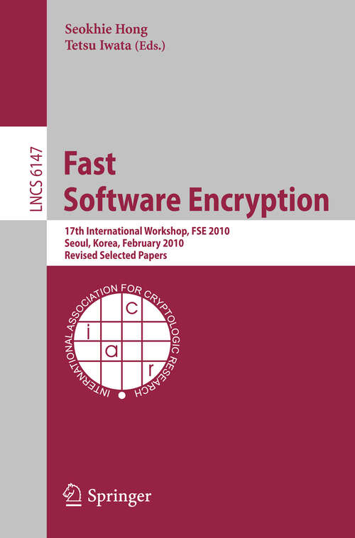 Book cover of Fast Software Encryption: 17th International Workshop, FSE 2010, Seoul, Korea, February 7-10, 2010 Revised Selected Papers (2010) (Lecture Notes in Computer Science #6147)